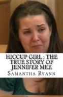 Hiccup Girl: The True Story of Jennifer Mee di Samantha Ryann edito da Createspace Independent Publishing Platform