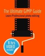 The Ultimate Gimp Guide: Learn Professional Photo Editing di Bernard 'T Hooft edito da Createspace Independent Publishing Platform