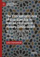 The Conceptualization of Guardianship in Iranian Intellectual History (1800-1989) di Leila Chamankhah edito da Springer International Publishing
