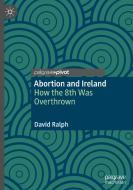 Abortion and Ireland di David Ralph edito da Springer International Publishing