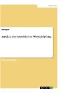 Aspekte der betrieblichen Wertschöpfung di Anonym edito da GRIN Verlag
