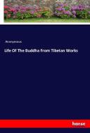 Life Of The Buddha From Tibetan Works di Anonymous edito da hansebooks