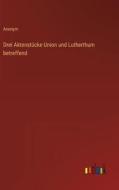 Drei Aktenstücke Union und Lutherthum betreffend di Anonym edito da Outlook Verlag