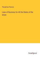 Laws of Business for All the States of the Union di Theophilus Parsons edito da Anatiposi Verlag