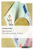 Mikrokredite: Eine ökonomische Analyse di Christoph Pfeiffer edito da GRIN Publishing