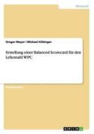 Erstellung einer Balanced Scorecard für den Lehrstuhl WPC di Michael Kilbinger, Gregor Meyer edito da GRIN Verlag