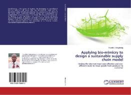 Applying bio-mimicry to design a sustainable supply chain model di Tharelelo Mokgokong edito da LAP Lambert Academic Publishing