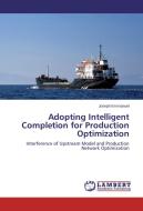 Adopting Intelligent Completion for Production Optimization di Joseph Emmanuel edito da LAP Lambert Academic Publishing