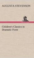 Children's Classics in Dramatic Form di Augusta Stevenson edito da TREDITION CLASSICS