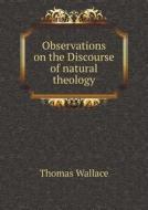 Observations On The Discourse Of Natural Theology di Thomas Wallace edito da Book On Demand Ltd.