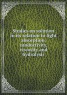 Studies On Solution In Its Relation To Light Absorption, Conductivity, Viscosity And Hydrolysis di Paul B Davis edito da Book On Demand Ltd.
