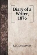 Diary Of A Writer, 1876 di F M Dostoevsky edito da Book On Demand Ltd.