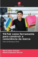 TikTok como ferramenta para construir a consciência da marca di Mario Haro Salazar, Diana Espinoza Alcívar edito da EDICOES NOSSO CONHECIMENTO