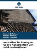 Innovative Technologien für die Konstruktion von Holzkonstruktionen di Shahide Dehghan, Hoosein Norouzi, Hossein Gholami edito da Verlag Unser Wissen