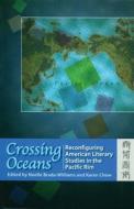 Crossing Oceans: Reconfiguring American Literary Studies in the Pacific Rim di Noella Brada-williams, Karen Chow edito da HONG KONG UNIV PR