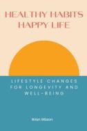 Healthy Habits, Happy Life Lifestyle Changes For Longevity And Well-being di Brian Gibson edito da Vincenzo Nappi