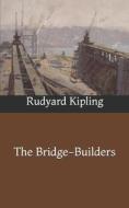 The Bridge-Builders di Kipling Rudyard Kipling edito da Independently Published