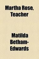 Martha Rose, Teacher di Matilda Betham-edwards edito da General Books Llc
