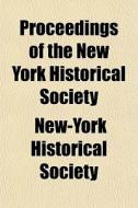Proceedings Of The New York Historical Society di New-York Historical Society edito da General Books Llc