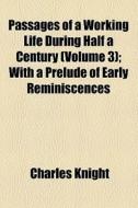 Passages Of A Working Life During Half A Century di Charles Knight edito da General Books Llc