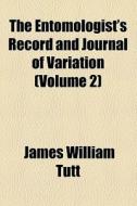 The Entomologist's Record And Journal Of Variation (volume 2) di James William Tutt edito da General Books Llc
