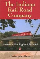 The Indiana Rail Road Company di Christopher Rund edito da Indiana University Press