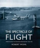 The Spectacle Of Flight di Robert Wohl edito da Yale University Press