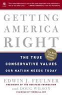 Getting America Right: The True Conservative Values Our Nation Needs Today di Edwin J. Feulner, Doug Wilson edito da Three Rivers Press (CA)