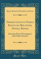 Thomas Lincoln Family, Kentucky Relatives, Daniel Boone: Excerpts from Newspapers and Other Sources (Classic Reprint) di Lincoln Financial Foundation Collection edito da Forgotten Books