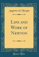 Life and Work of Newton (Classic Reprint) di Augustus De Morgan edito da Forgotten Books