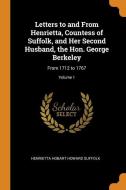 Letters To And From Henrietta, Countess Of Suffolk, And Her Second Husband, The Hon. George Berkeley di Henrietta Hobart Howard Suffolk edito da Franklin Classics Trade Press