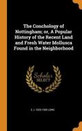 The Conchology Of Nottingham; Or, A Popular History Of The Recent Land And Fresh Water Mollusca Found In The Neighborhood di E J. 1825-1900 Lowe edito da Franklin Classics Trade Press
