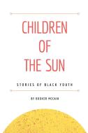 Children Of The Sun: Stories Of Black Youth di Booker McCain edito da Lulu.com