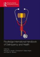 Routledge International Handbook of Delinquency and Health di Michael G. Vaughn, Christopher P. Salas-Wright, Dylan B. Jackson edito da Taylor & Francis Ltd