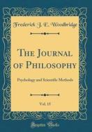 The Journal of Philosophy, Vol. 15: Psychology and Scientific Methods (Classic Reprint) di Frederick J. E. Woodbridge edito da Forgotten Books