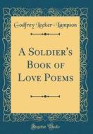 A Soldier's Book of Love Poems (Classic Reprint) di Godfrey Locker-Lampson edito da Forgotten Books