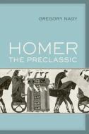 Homer the Preclassic di Gregory Nagy edito da University of California Press