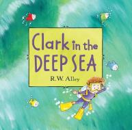 Clark in the Deep Sea di R. W. Alley edito da CLARION BOOKS