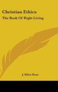 Christian Ethics di J. Elliot Ross edito da Kessinger Publishing Co
