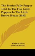 The Stories Polly Pepper Told to the Five Little Peppers in the Little Brown House (1899) di Margaret Sidney edito da Kessinger Publishing
