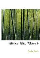Historical Tales, Volume 6 di Charles Morris edito da Bibliolife