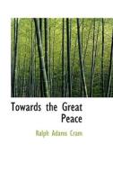 Towards The Great Peace di Ralph Adams Cram edito da Bibliolife