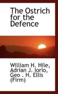 The Ostrich For The Defence di William H Hile edito da Bibliolife