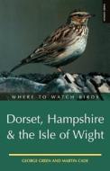 Where To Watch Birds In Dorset, Hampshire And The Isle Of Wight di George Green, Martin Cade edito da Bloomsbury Publishing Plc