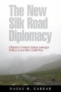 The New Silk Road Diplomacy di Hasan H. Karrar edito da University of British Columbia Press
