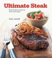 Ultimate Steak: From T-Bone Steak to Thai Beef Salad di Paul Gayler edito da Castle Books