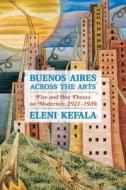 Five and One Theses on Modernity: Buenos Aires Across the Arts, 1921-1939 di Eleni Kefala edito da UNIV OF PITTSBURGH PR