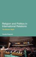 Religion and Politics in International Relations di Timothy Fitzgerald edito da Continuum Publishing Corporation