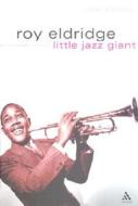Roy Eldridge, Little Jazz Giant di John Chilton edito da Bloomsbury Academic