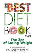 The Best Diet Book Ever: The Zen of Losing Weight di Nancy Parent, Ken Zeiger, Joseph Parent edito da LIGHTNING SOURCE INC